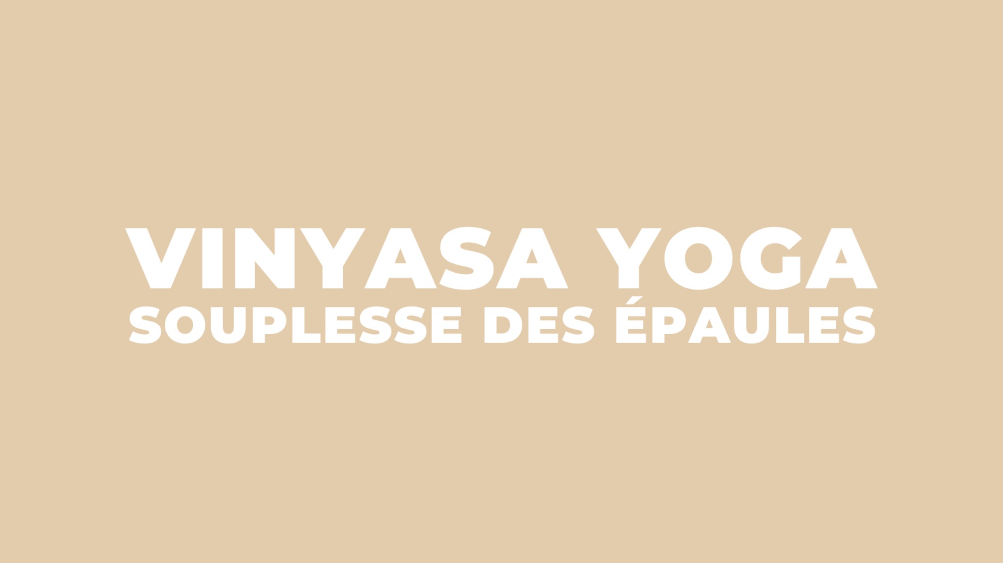 Vinyasa Yoga - souplesse des épaules