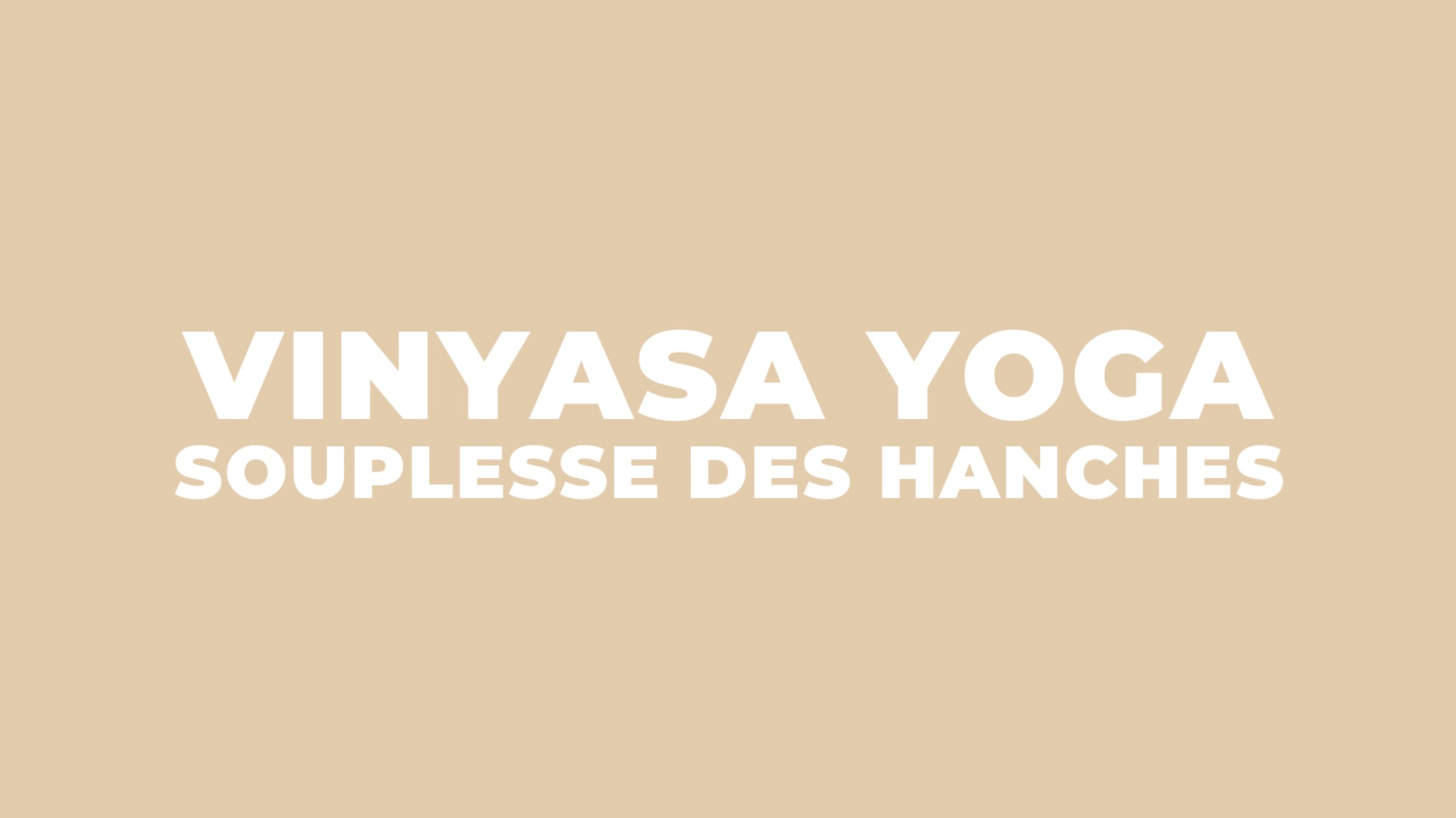 Yoga Vinyasa - souplesse des hanches