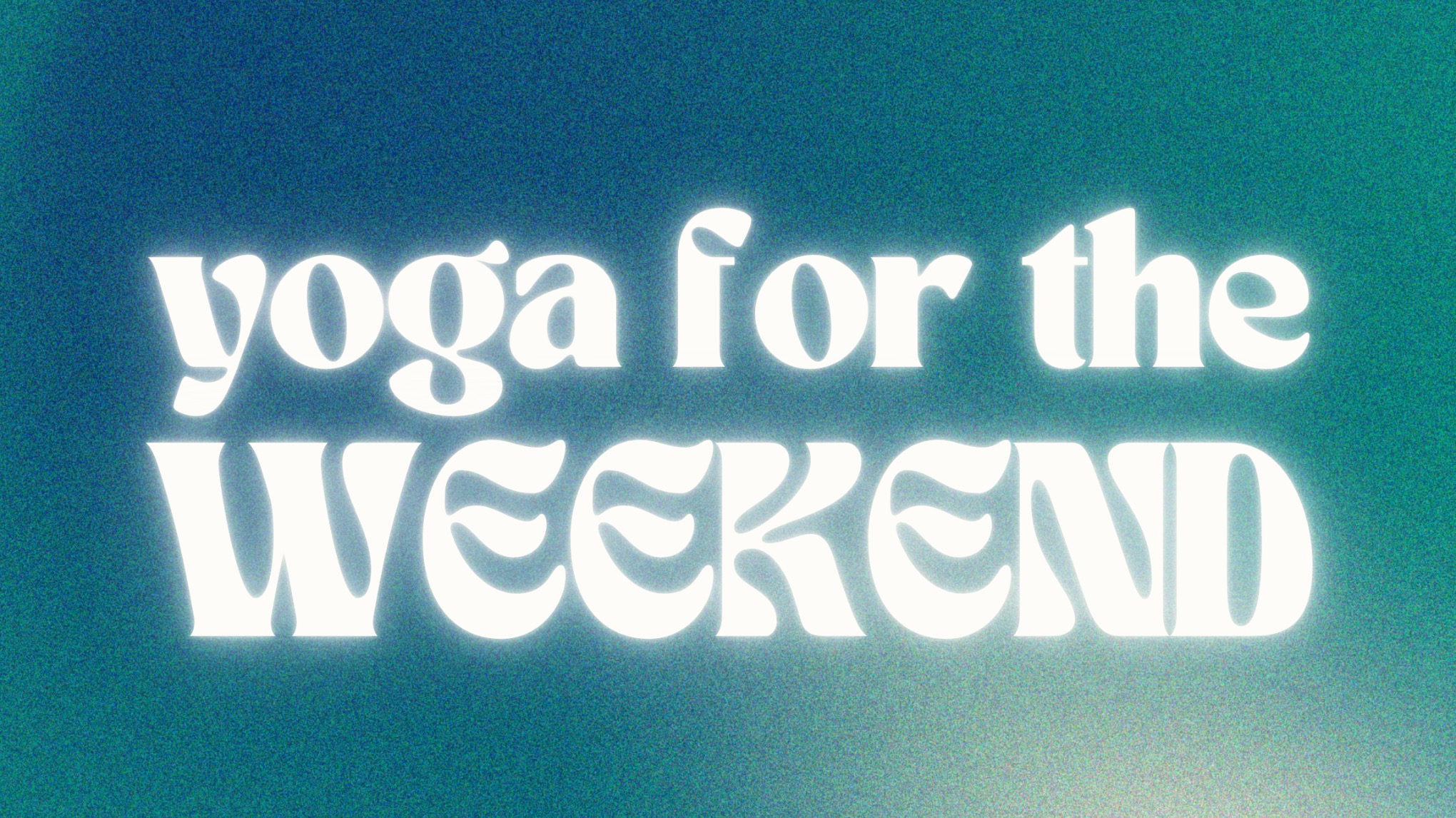 YOGA FOR THE WEEKEND