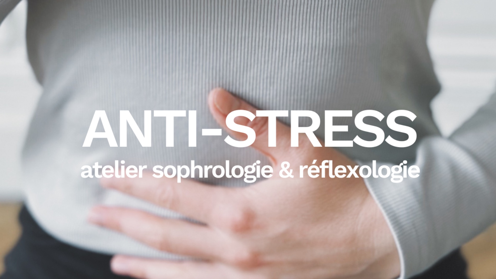 Atelier SOPHROLOGIE & RÉFLEXOLOGIE - Anti-stress