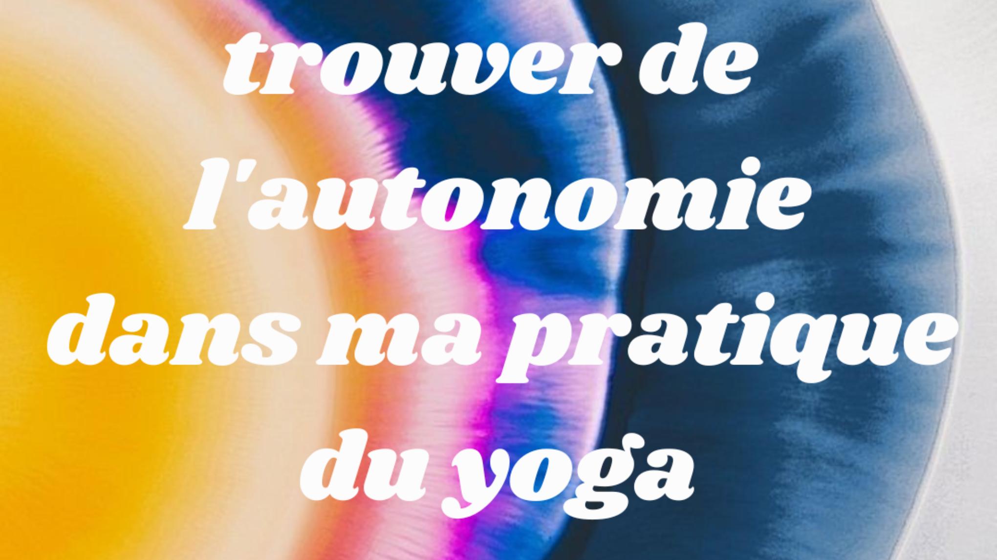 Trouver de l'autonomie dans ma pratique du yoga