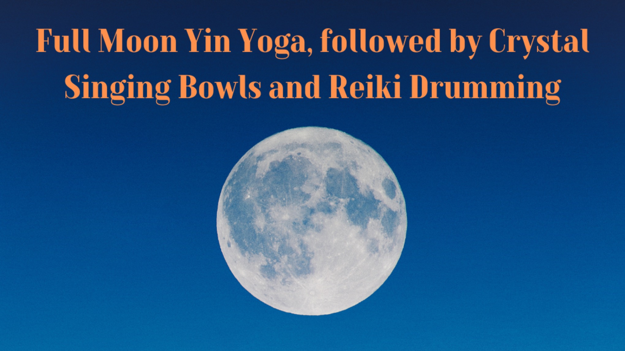 Full Moon Yin Yoga followed by Crystal Singing Bowls and Reiki Drumming