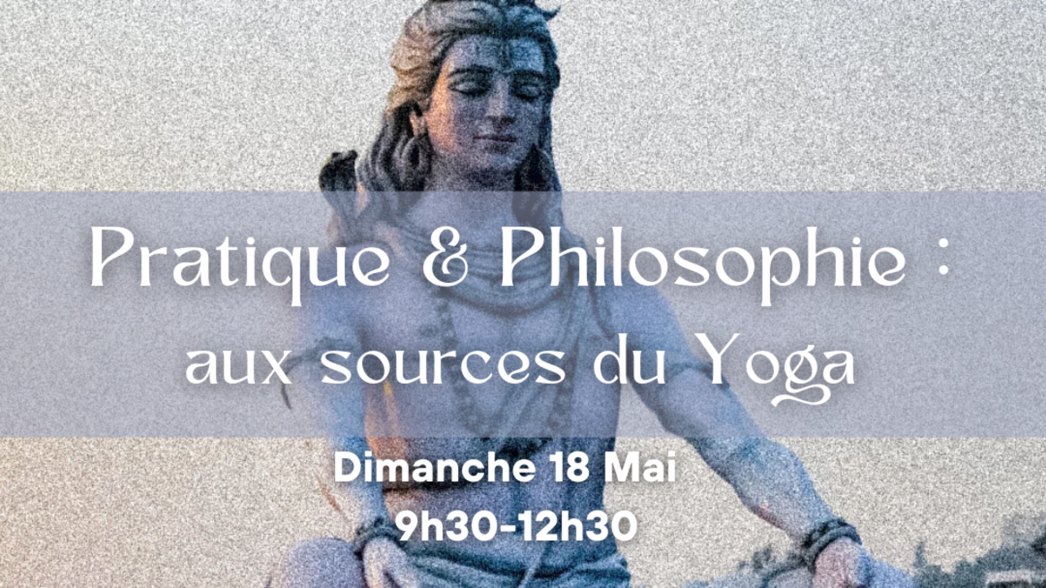 Pratique & Philosophie : Aux Sources du Yoga (1/2)