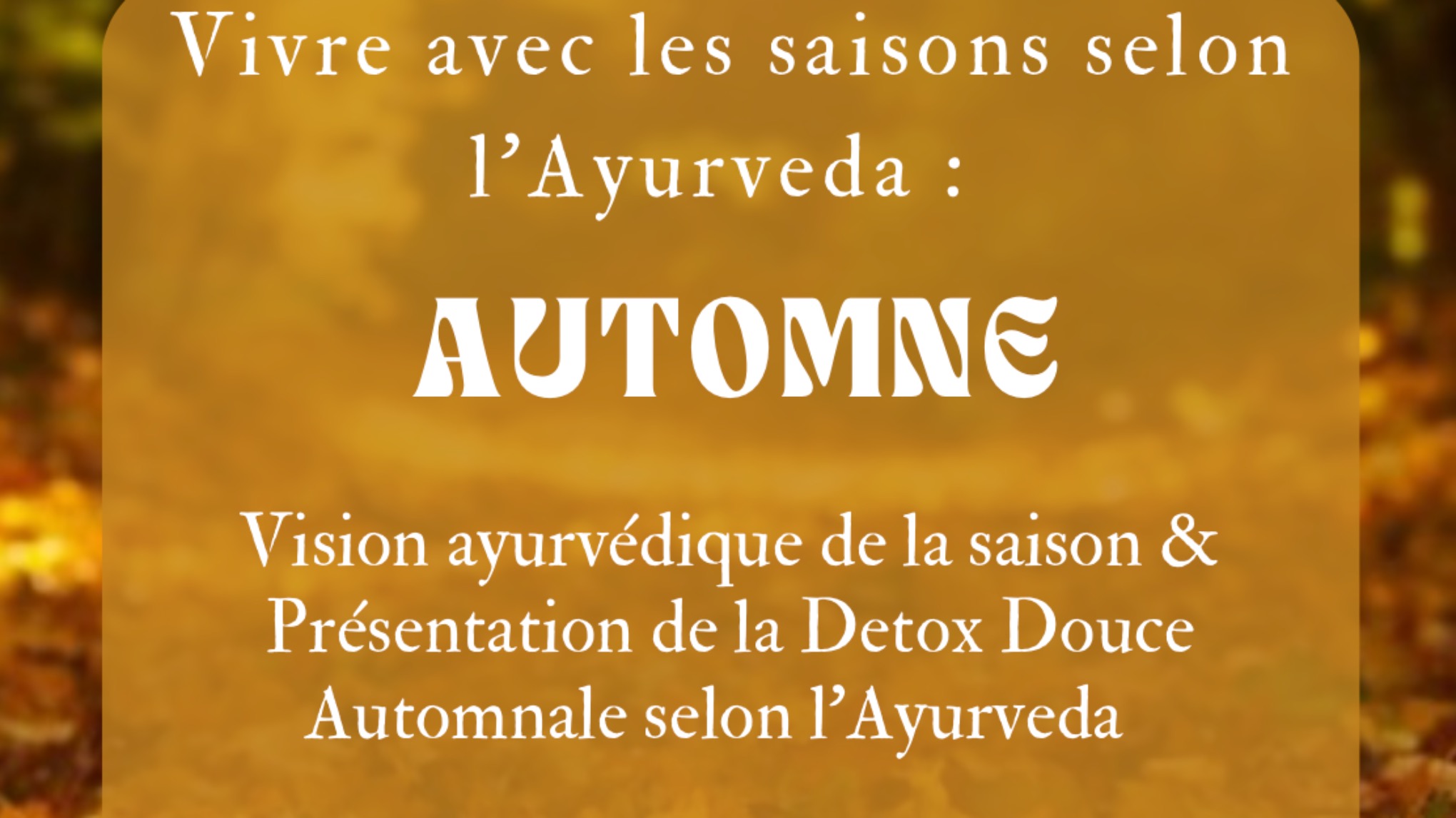 Présentation GRATUITE -  AUTOMNE et Detox douce selon l'Ayurveda