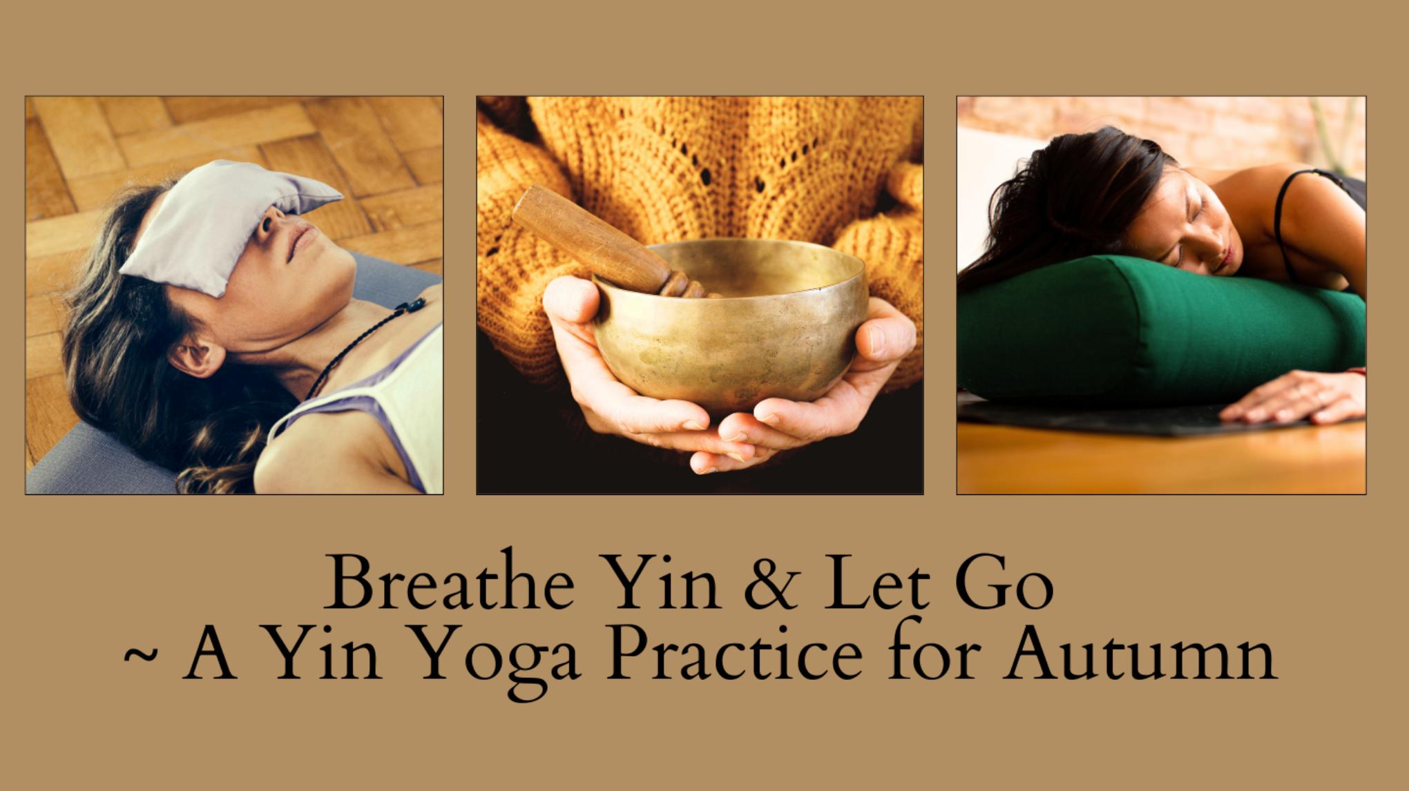 Breathe Yin & Let Go ~ A Yin Yoga Practice for Autumn