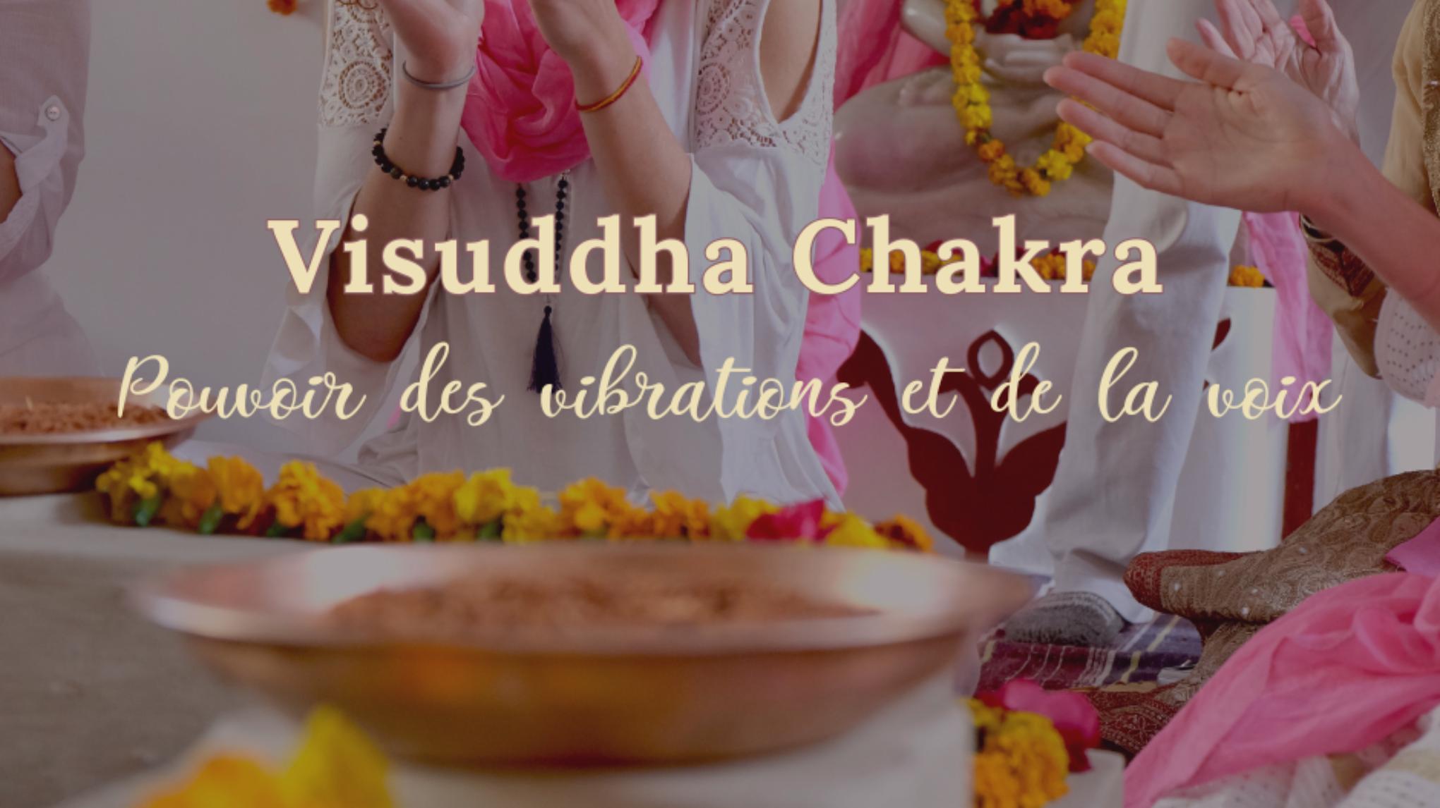 VISUDDHA CHAKRA - Pouvoir des vibrations et de la voix