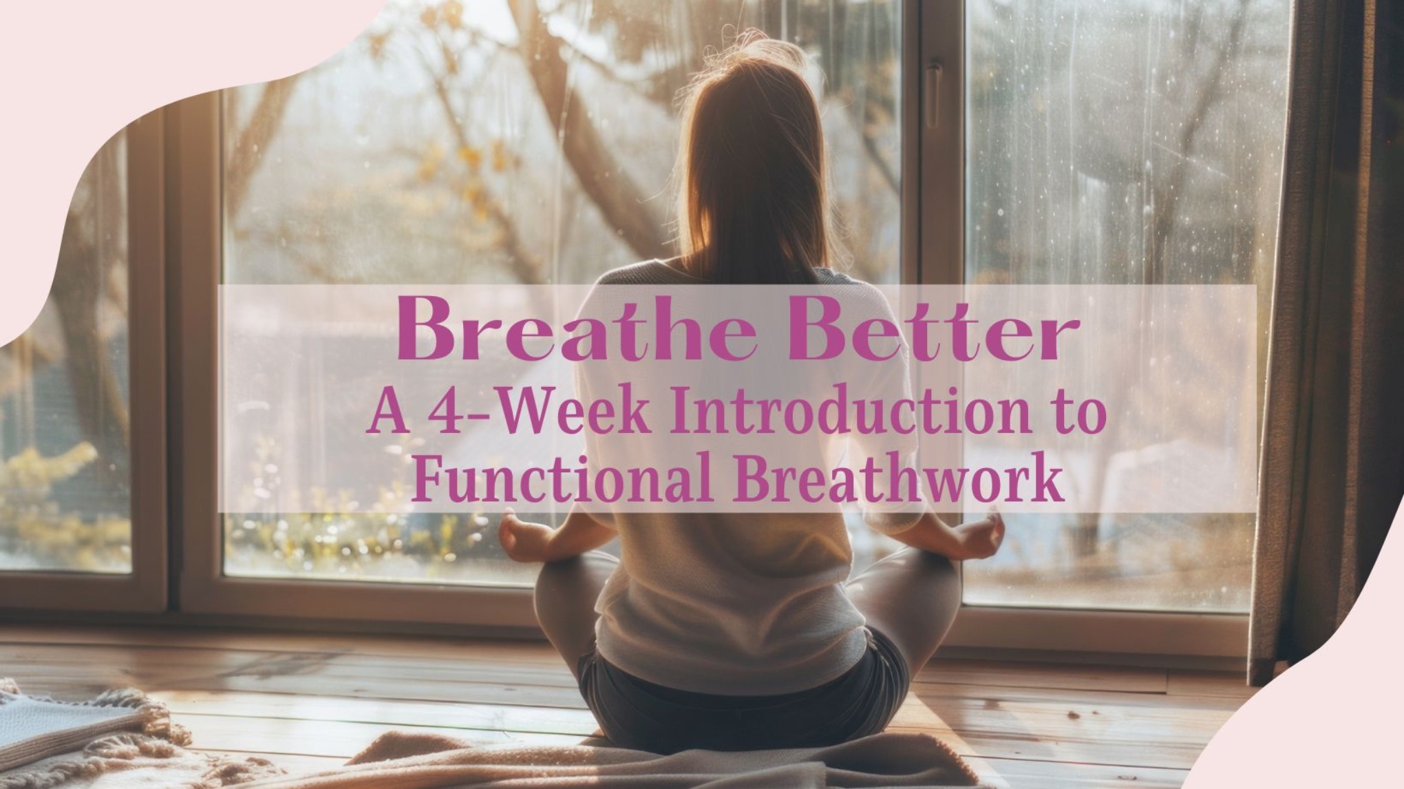 Breathe Better: A 4-Week Introduction to Functional Breathwork