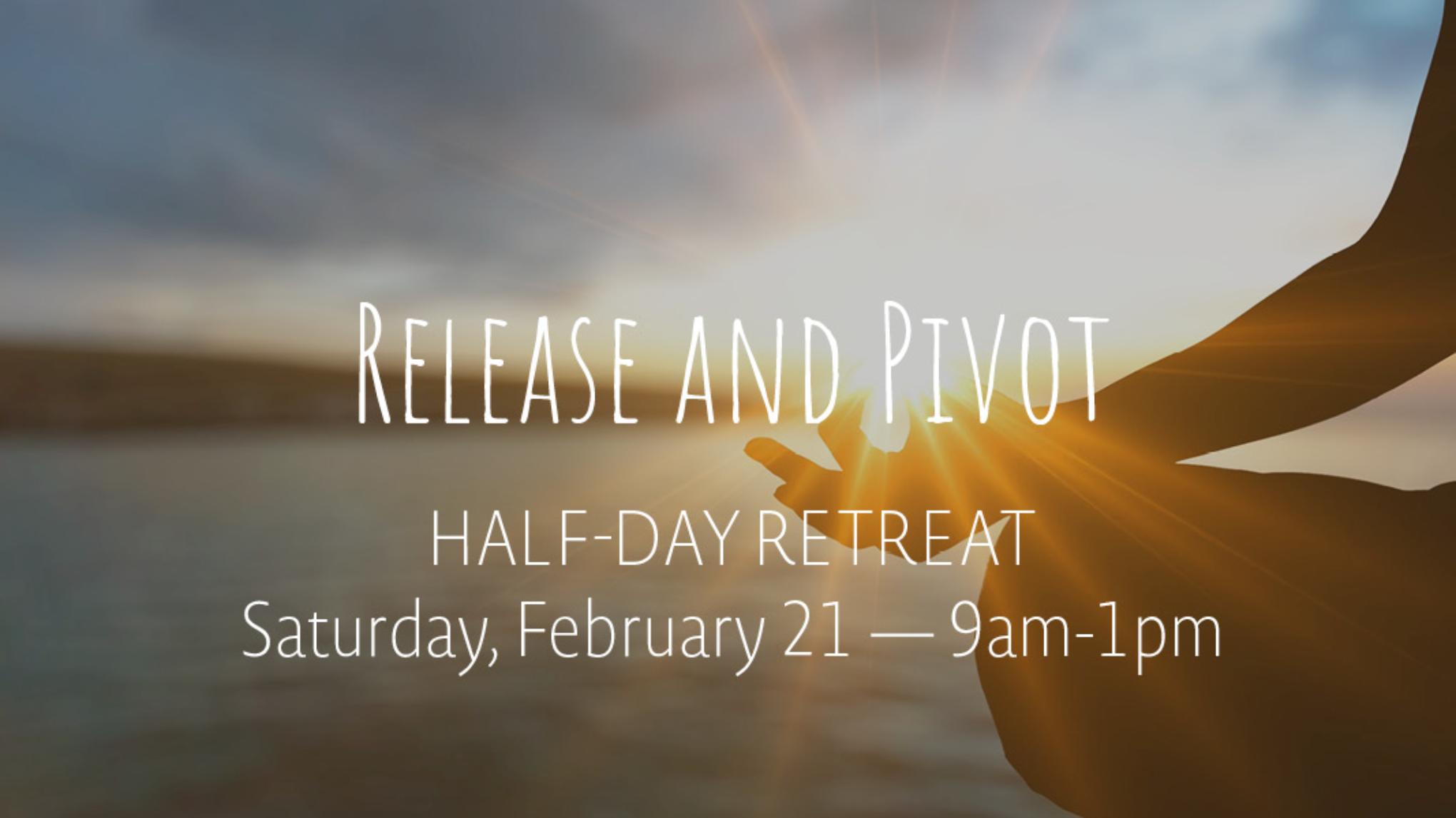 Release and Pivot Half-Day Retreat | Feb 21