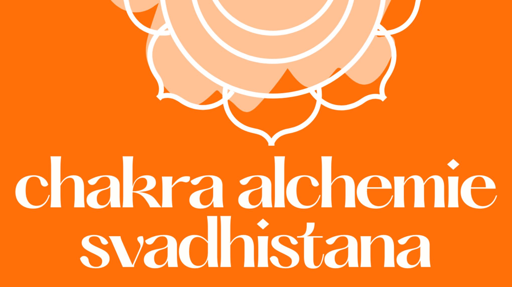 Chakra Alchemie - Svadhistana - Sakral Chakra