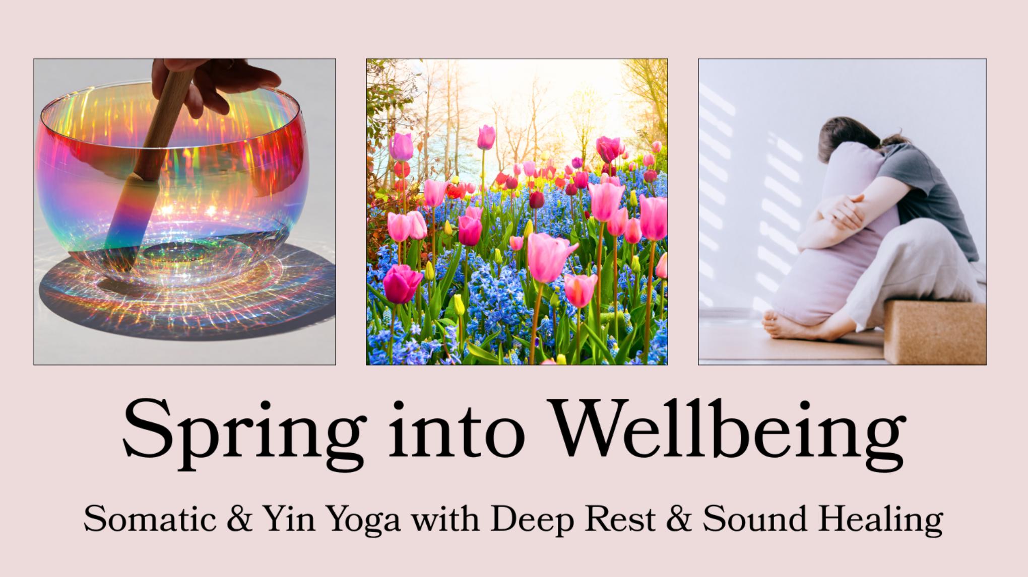 Spring into Wellbeing ~ Somatic & Yin Yoga with Deep Rest & Sound Healing