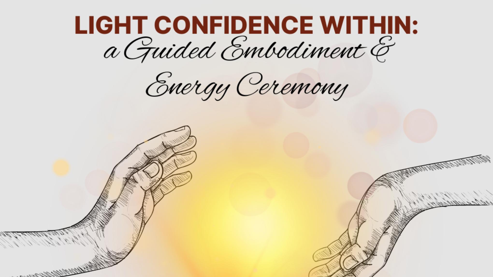 Light Confidence Within: A Guided Embodiment & Energy Ceremony