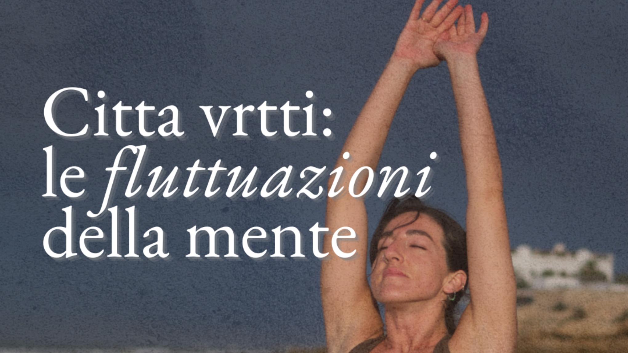 Citta Vrtti: le fluttuazione della mente  | 4 pratiche a €35 |