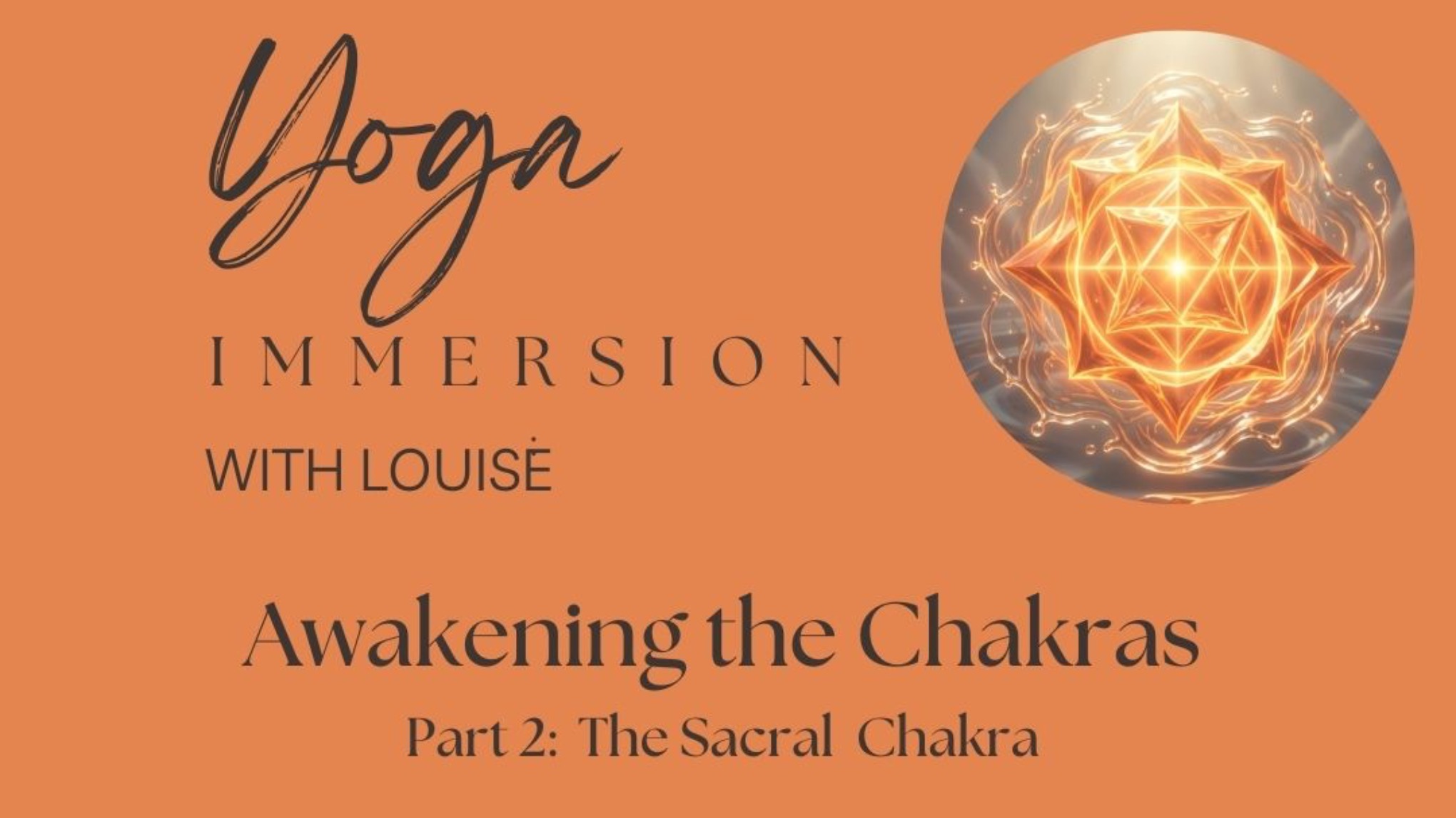 "Awakening the Chakras" Pt.2 The Sacral Chakra - Yoga Immersion with Louise