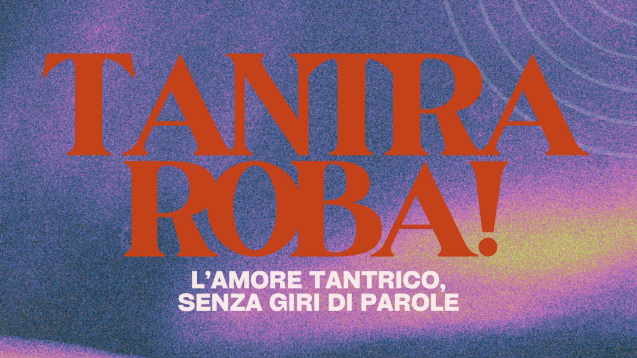 Tantra Roba! L'amore tantrico, senza giri di parole