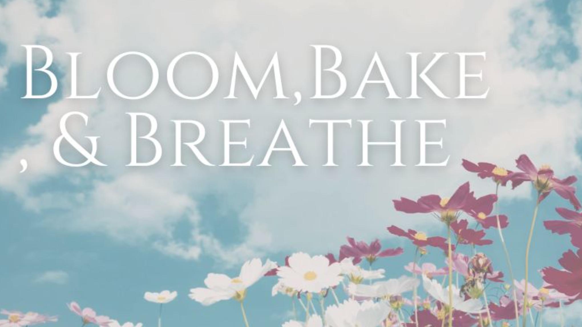 Bloom, Bake & Breathe