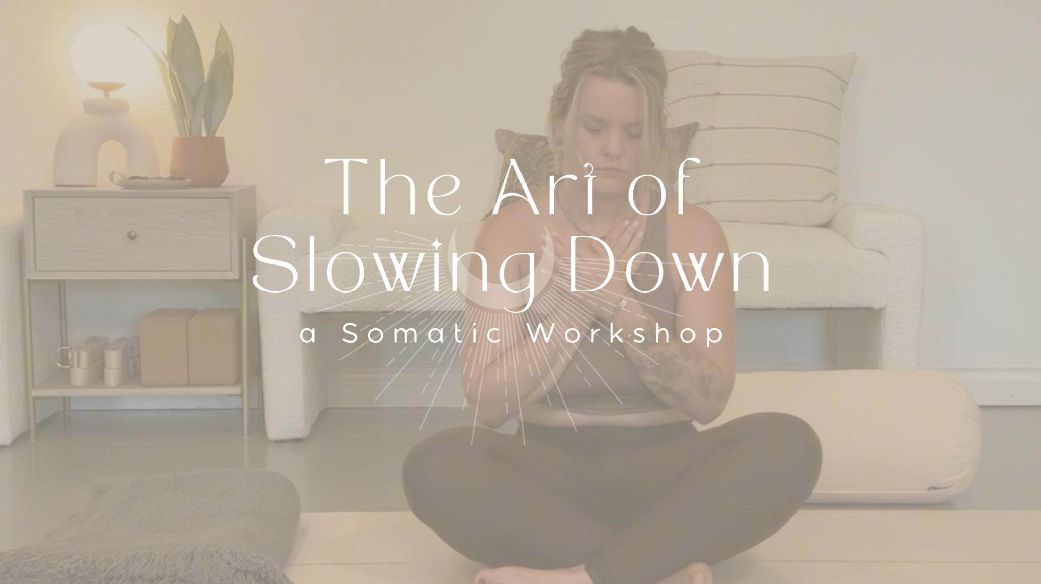 The Art of Slowing Down | A Somatic Workshop